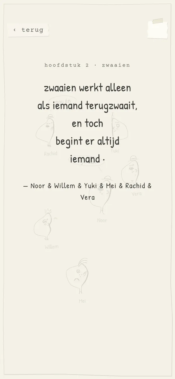 Het gedicht bij hoofdstuk 2, zwaaien: zwaaien werkt alleen als iemand terugzwaait, en toch begint er altijd iemand.